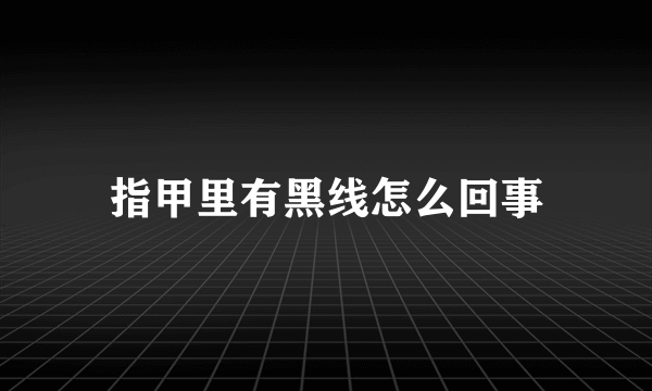 指甲里有黑线怎么回事