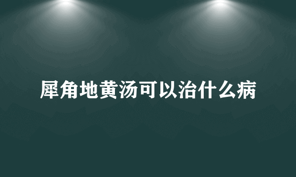 犀角地黄汤可以治什么病