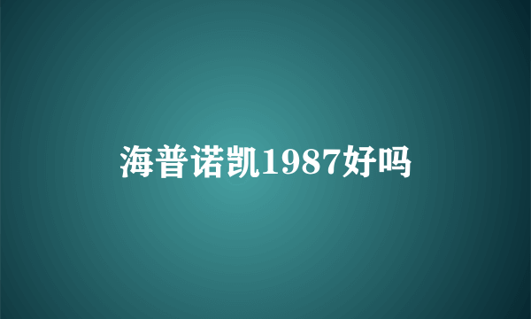 海普诺凯1987好吗