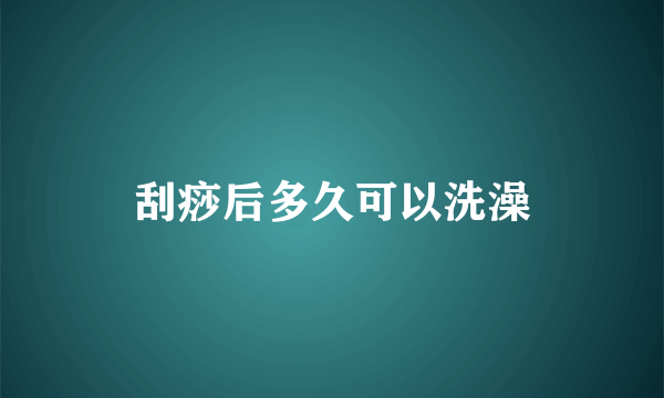 刮痧后多久可以洗澡