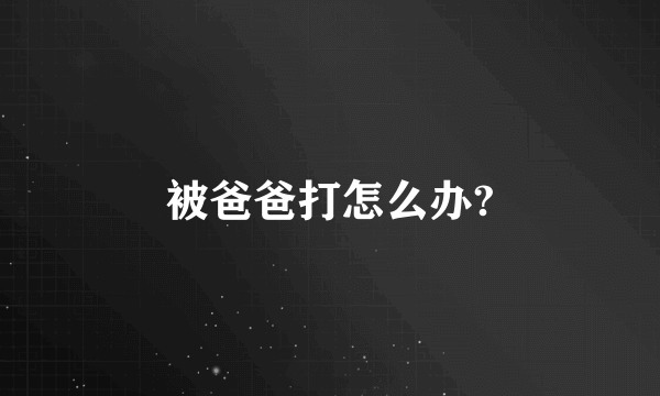 被爸爸打怎么办?