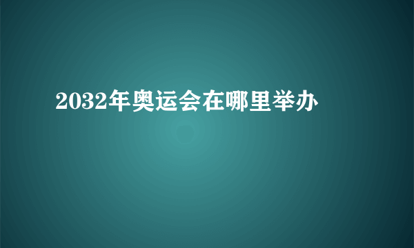 2032年奥运会在哪里举办