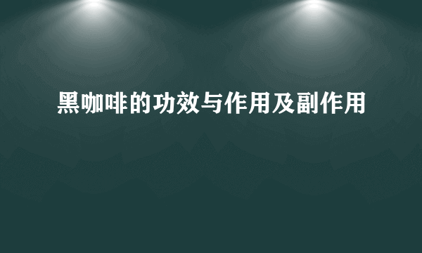 黑咖啡的功效与作用及副作用