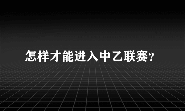 怎样才能进入中乙联赛？