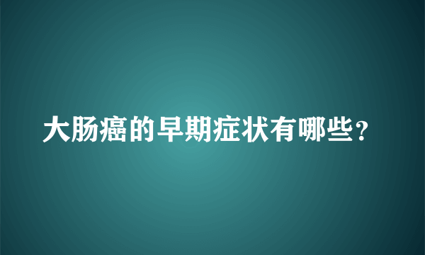 大肠癌的早期症状有哪些？