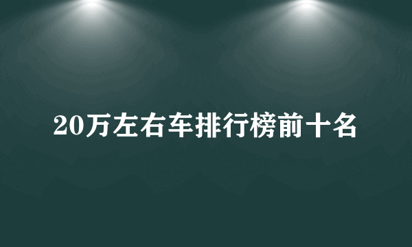 20万左右车排行榜前十名