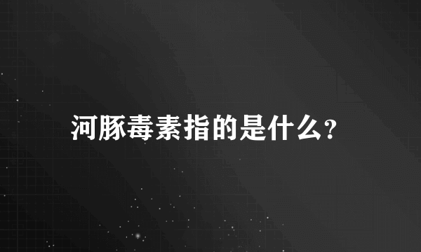 河豚毒素指的是什么？