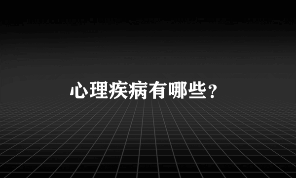 心理疾病有哪些？