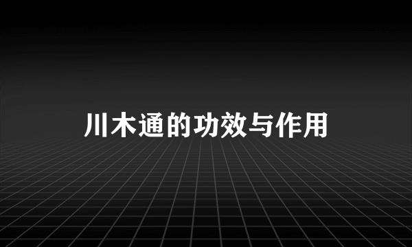 川木通的功效与作用