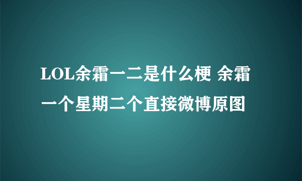 LOL余霜一二是什么梗 余霜一个星期二个直接微博原图