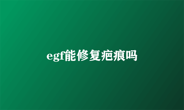 egf能修复疤痕吗