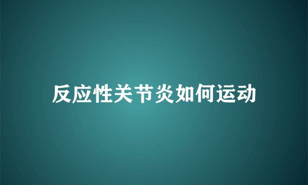 反应性关节炎如何运动