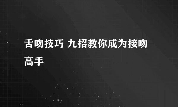 舌吻技巧 九招教你成为接吻高手