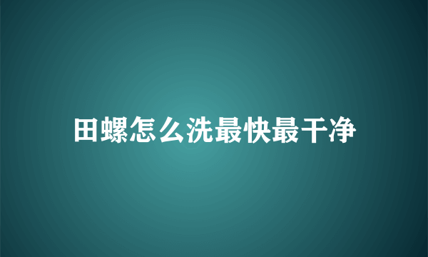 田螺怎么洗最快最干净