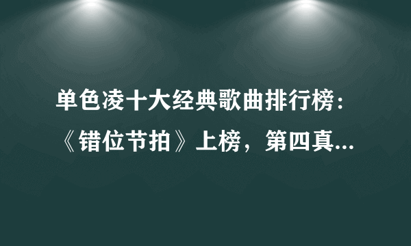 单色凌十大经典歌曲排行榜：《错位节拍》上榜，第四真挚且动人