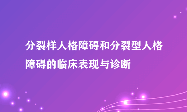 分裂样人格障碍和分裂型人格障碍的临床表现与诊断