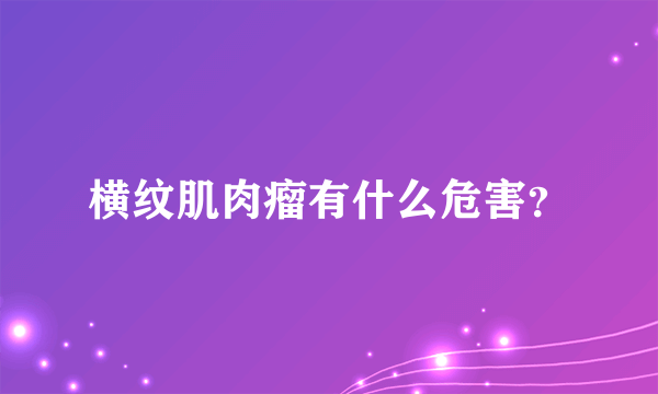 横纹肌肉瘤有什么危害？