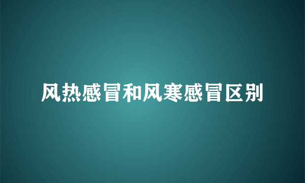 风热感冒和风寒感冒区别