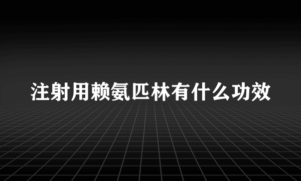 注射用赖氨匹林有什么功效