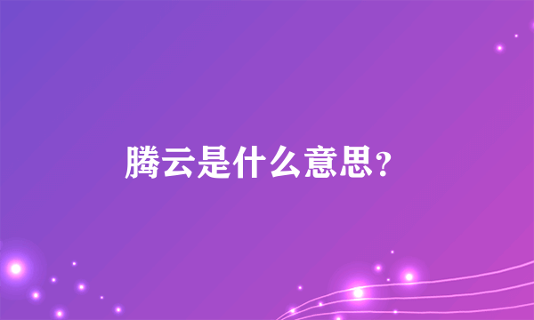 腾云是什么意思？