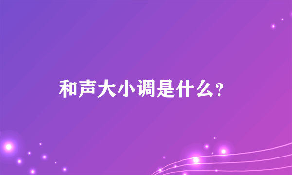 和声大小调是什么？