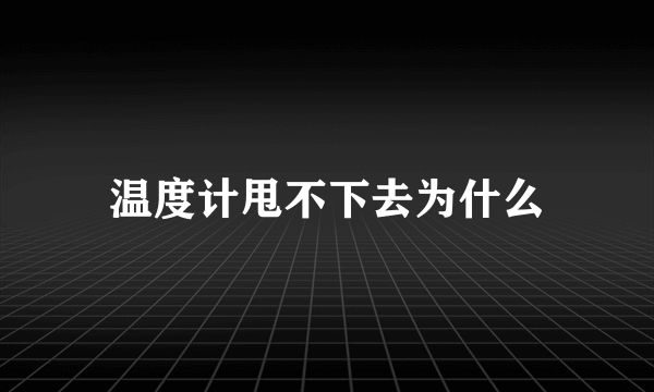 温度计甩不下去为什么