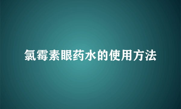 氯霉素眼药水的使用方法