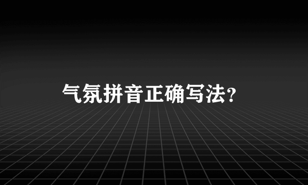 气氛拼音正确写法？