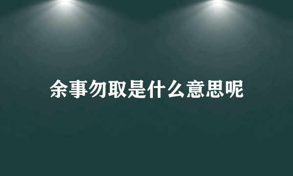 余事勿取是什么意思呢