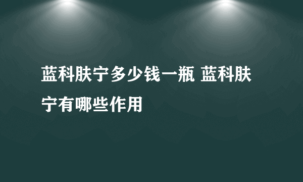 蓝科肤宁多少钱一瓶 蓝科肤宁有哪些作用