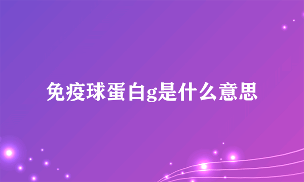 免疫球蛋白g是什么意思