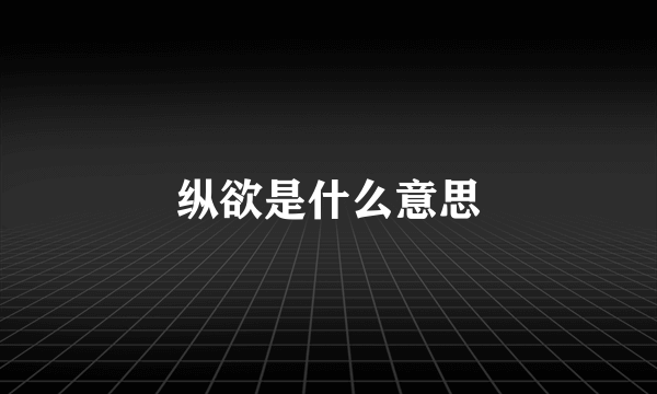 纵欲是什么意思