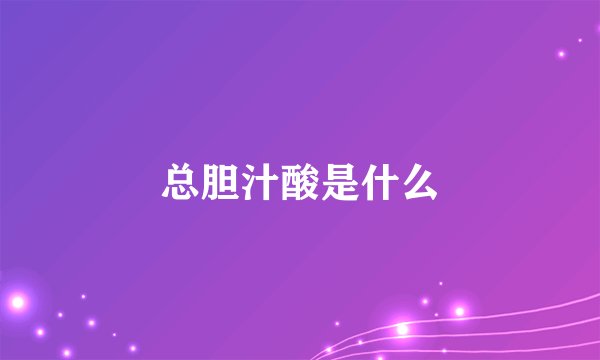 总胆汁酸是什么