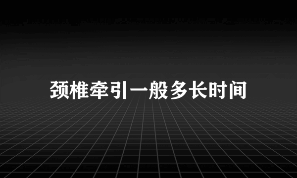 颈椎牵引一般多长时间