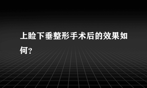 上睑下垂整形手术后的效果如何？