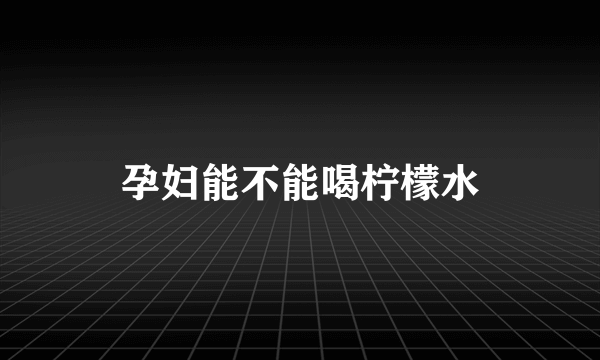 孕妇能不能喝柠檬水