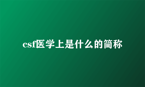 csf医学上是什么的简称