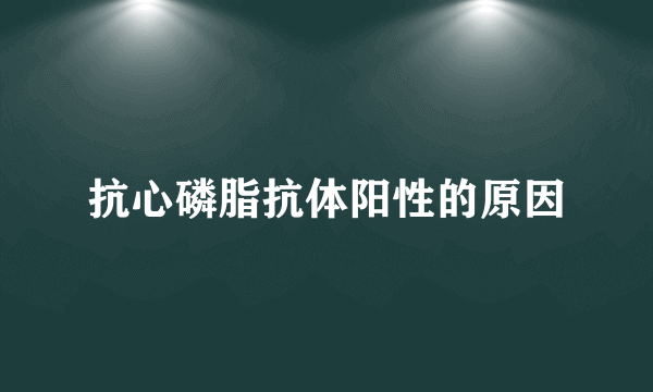 抗心磷脂抗体阳性的原因