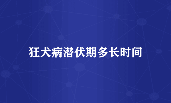 狂犬病潜伏期多长时间