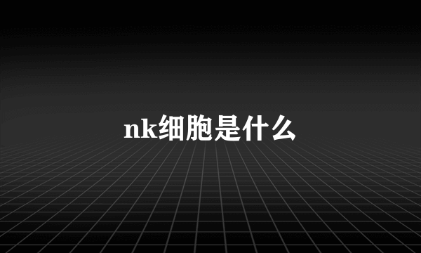 nk细胞是什么