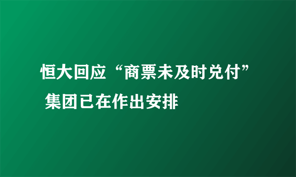 恒大回应“商票未及时兑付” 集团已在作出安排