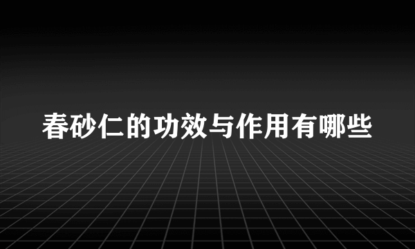 春砂仁的功效与作用有哪些