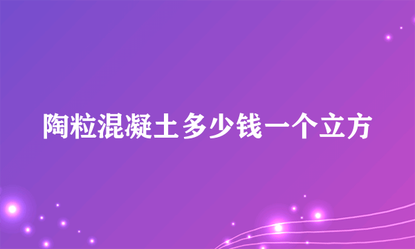 陶粒混凝土多少钱一个立方