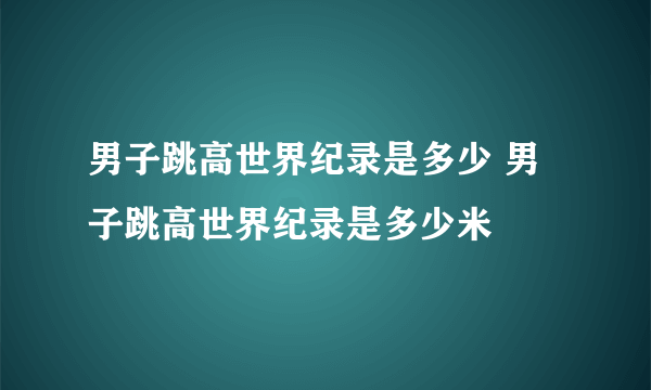 男子跳高世界纪录是多少 男子跳高世界纪录是多少米