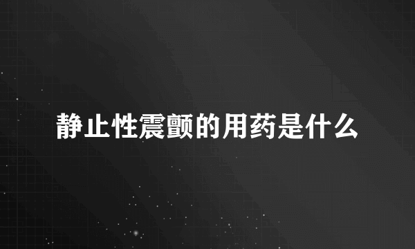 静止性震颤的用药是什么