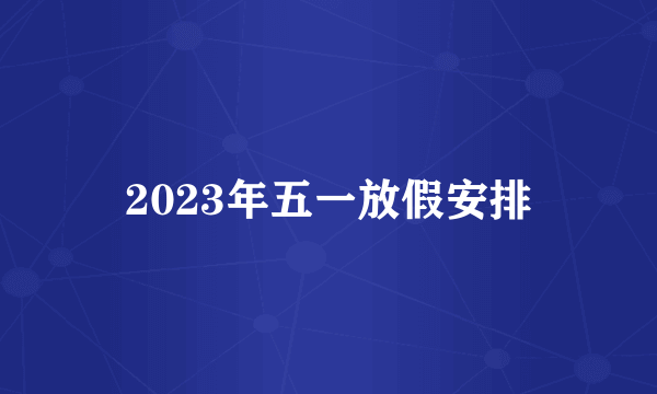 2023年五一放假安排