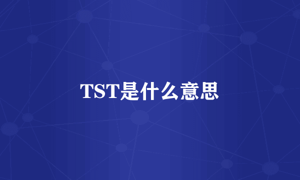 TST是什么意思