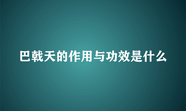 巴戟天的作用与功效是什么