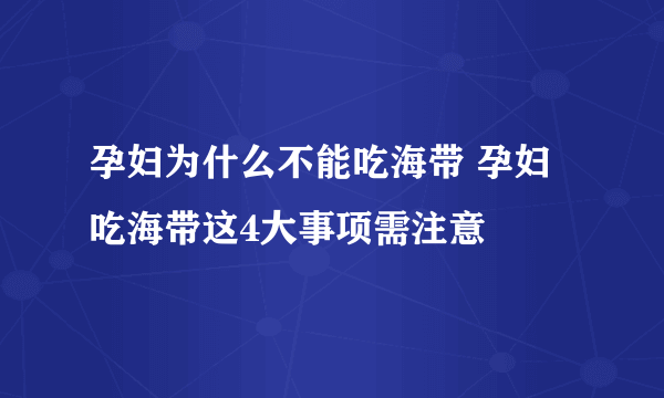 孕妇为什么不能吃海带 孕妇吃海带这4大事项需注意