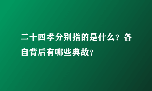 二十四孝分别指的是什么？各自背后有哪些典故？